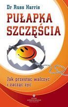 PUŁAPKA SZCZĘŚCIA JAK PRZESTAĆ WALCZYĆ I ZACZĄĆ ŻYĆ