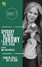 SPOSOBY NA MODĘ I ZDROWY STYL ZYCIA WEDŁUG MAI SABLEWSKIEJ ZAMIEŃ BIAŁE NA ZIELONE TW